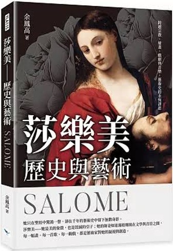 莎樂美 : 歷史與藝術 : 跨越宗教、繪畫、戲劇與音樂,藝術史的永恆謬思/